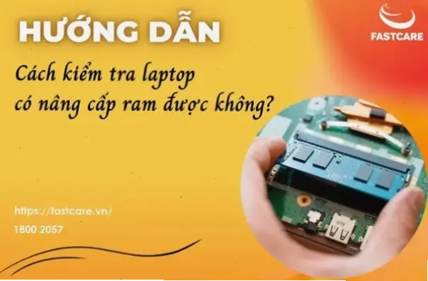 Các bước kiểm tra xem laptop có thể nâng cấp RAM được không