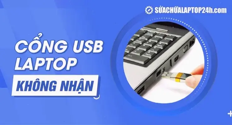 Cách sửa lỗi laptop không nhận USB một cách đơn giản