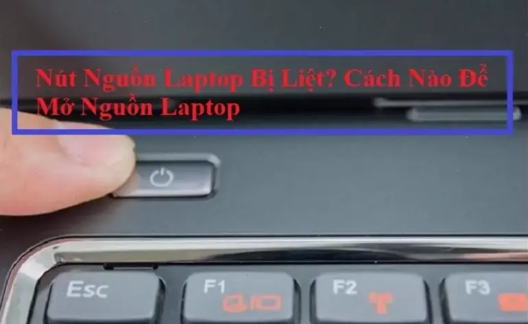 Cách Xử Lý Lỗi Thường Gặp Khi Mở Nguồn Laptop