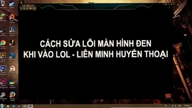 Nguyên nhân phổ biến gây lỗi đen màn hình LoL