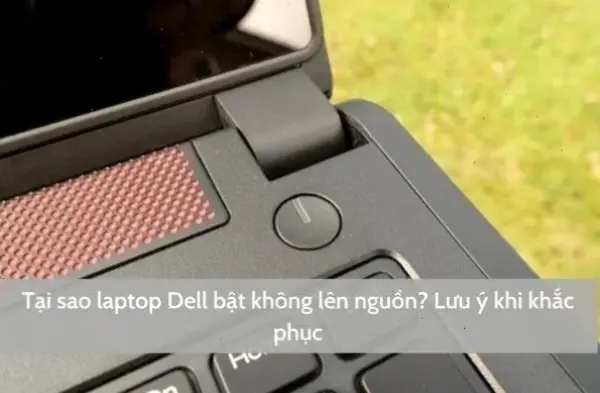Nguyên nhân phổ biến khiến máy tính không lên nguồn