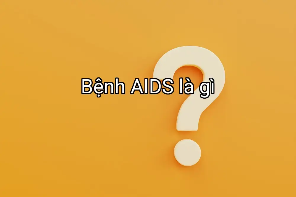 Bệnh AIDS là gì