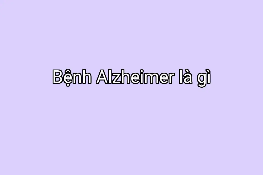Bệnh Alzheimer là gì