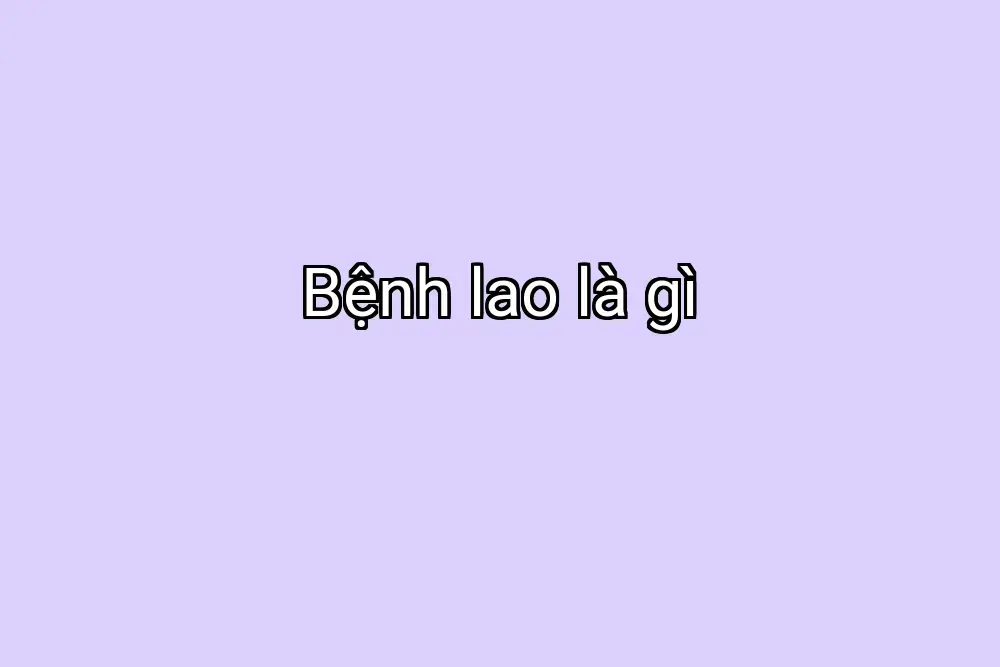 Bệnh lao là gì