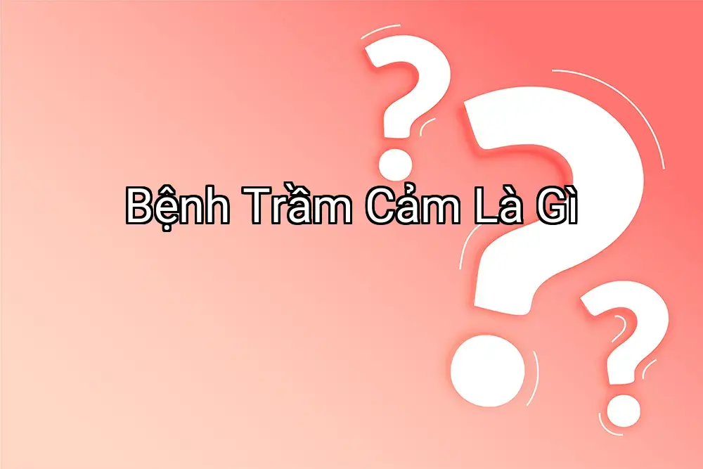 Bệnh Trầm Cảm Là Gì