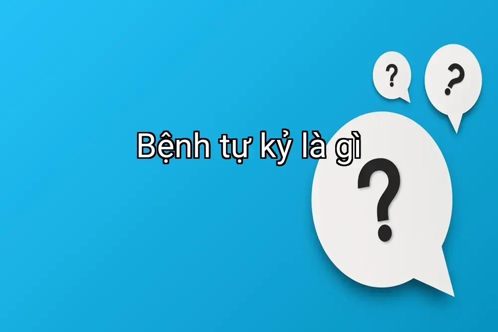 Bệnh tự kỷ là gì