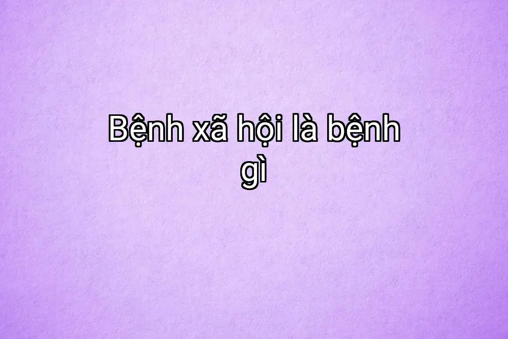 Bệnh xã hội là bệnh gì
