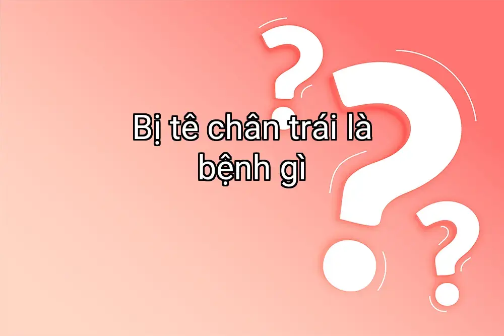 Bị tê chân trái là bệnh gì