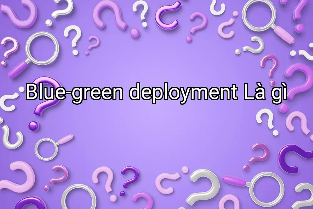 Blue-green deployment Là gì