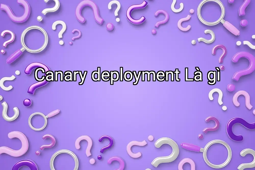 Canary deployment Là gì