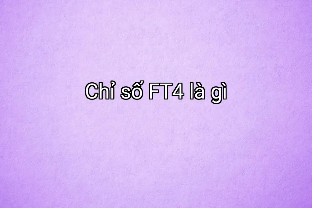 Chỉ số FT4 là gì