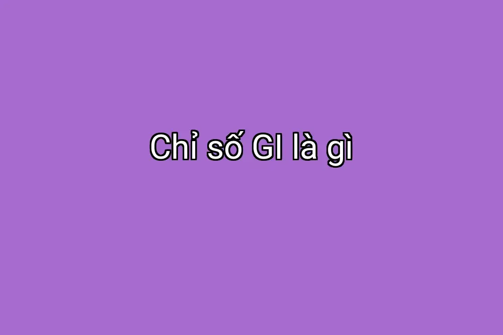 Chỉ số GI là gì