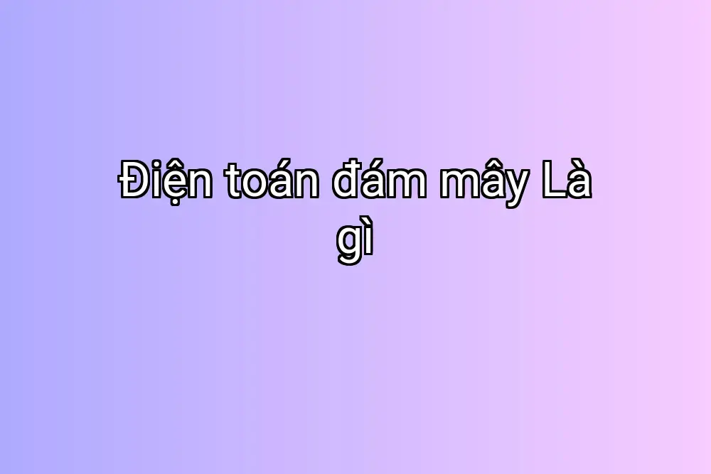 Điện toán đám mây Là gì