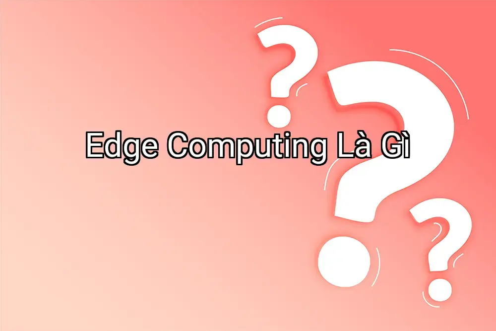 Edge Computing Là Gì