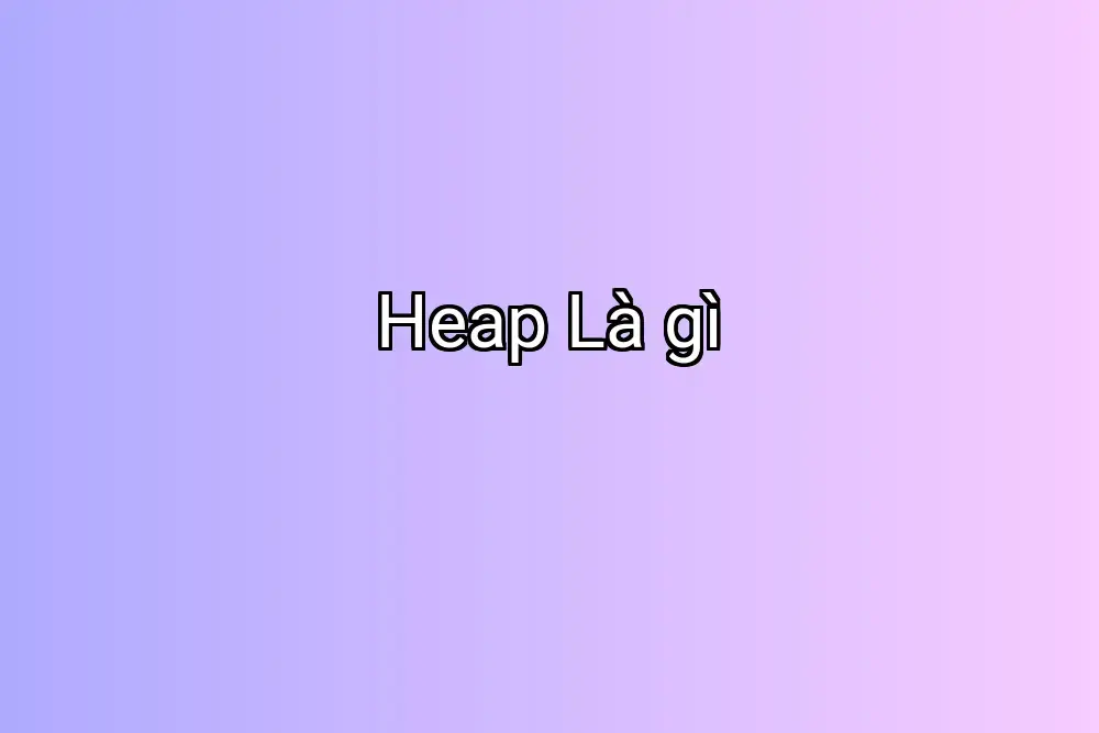 Heap Là gì