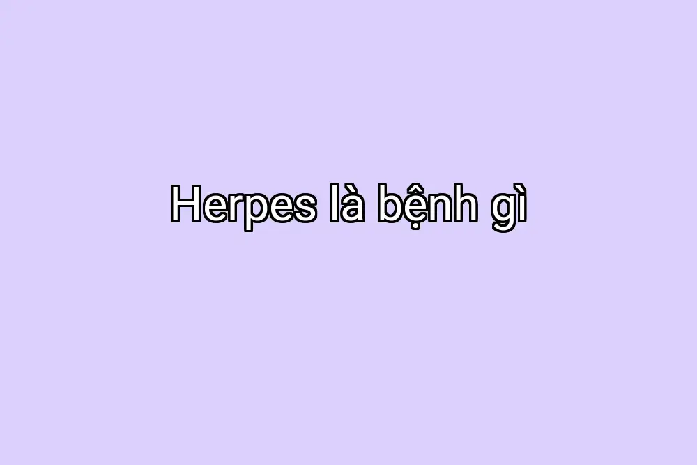 Herpes là bệnh gì