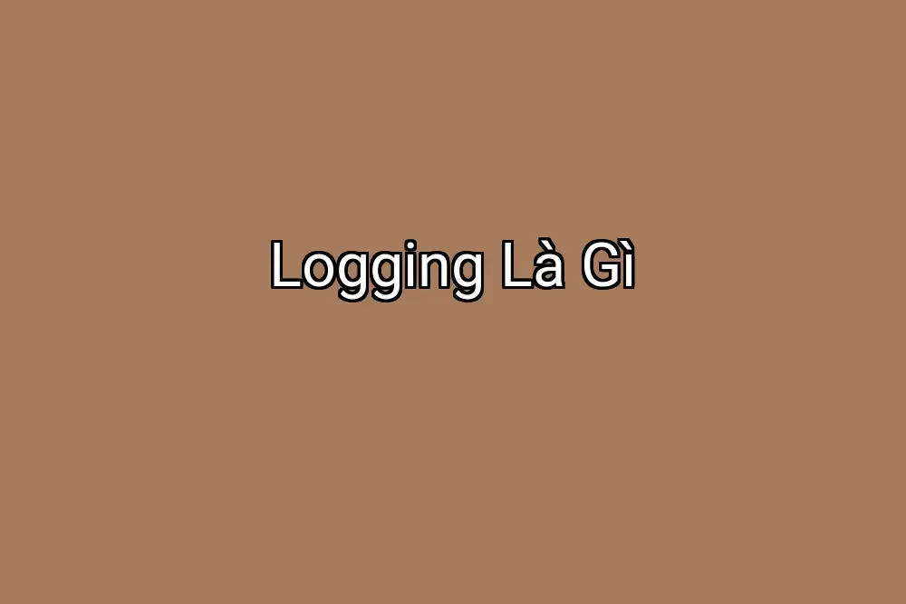 Logging Là Gì