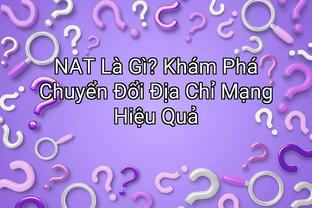 NAT Là Gì? Khám Phá Chuyển Đổi Địa Chỉ Mạng Hiệu Quả