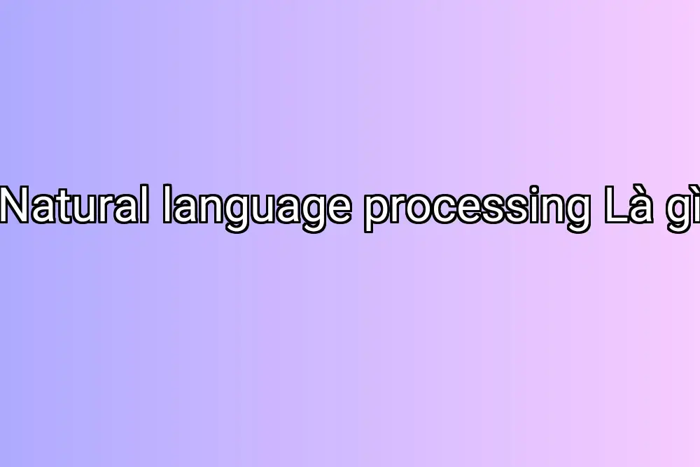 Natural language processing Là gì