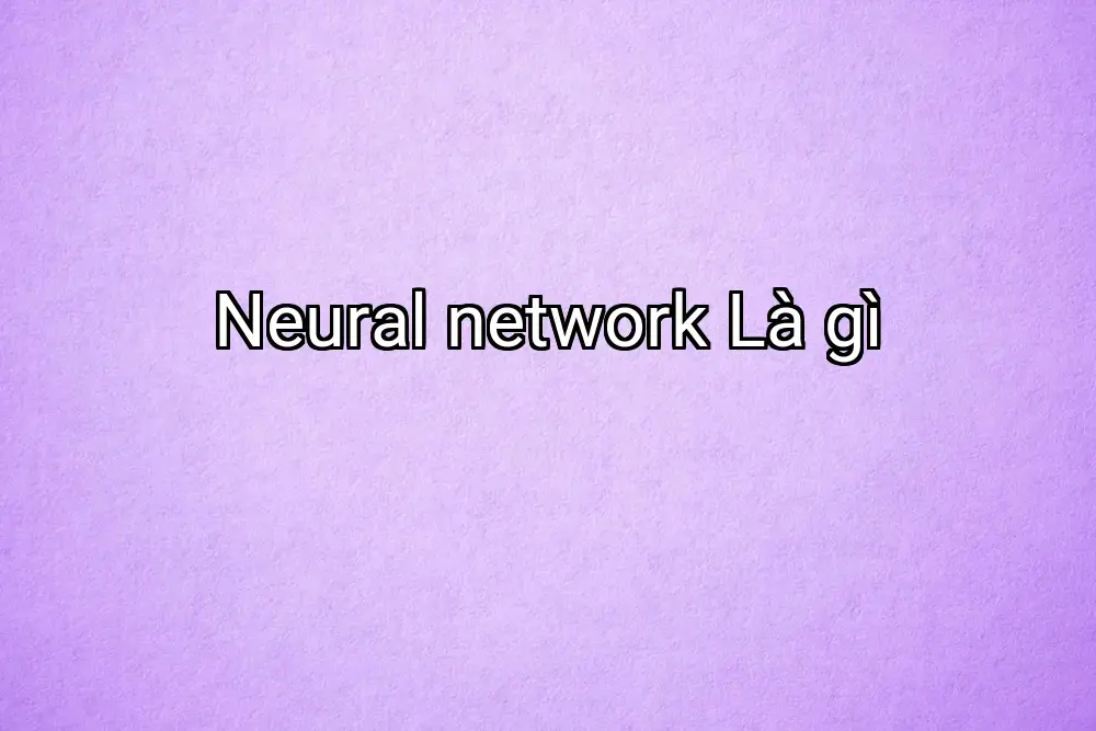 Neural network Là gì