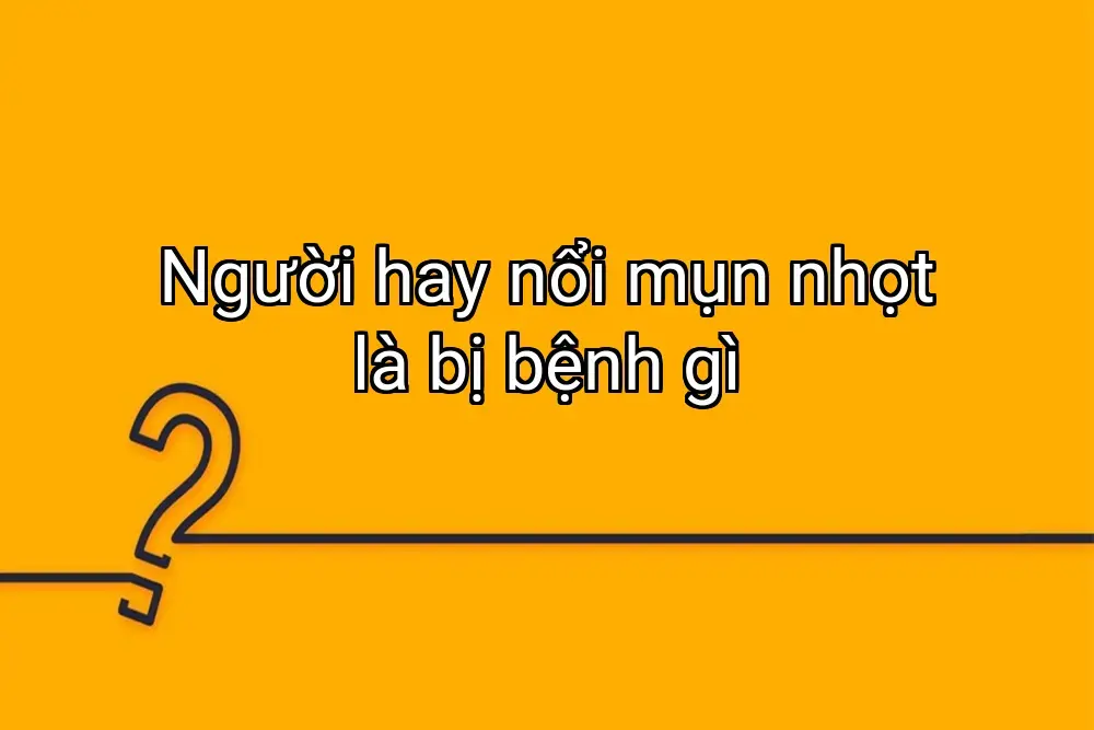 Người hay nổi mụn nhọt là bị bệnh gì