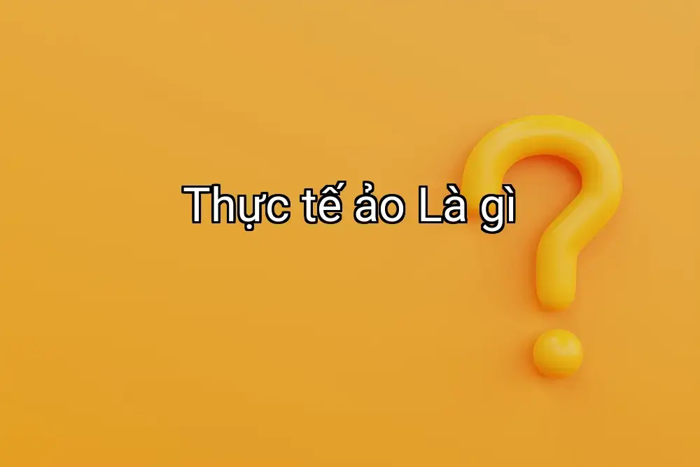Thực tế ảo Là gì