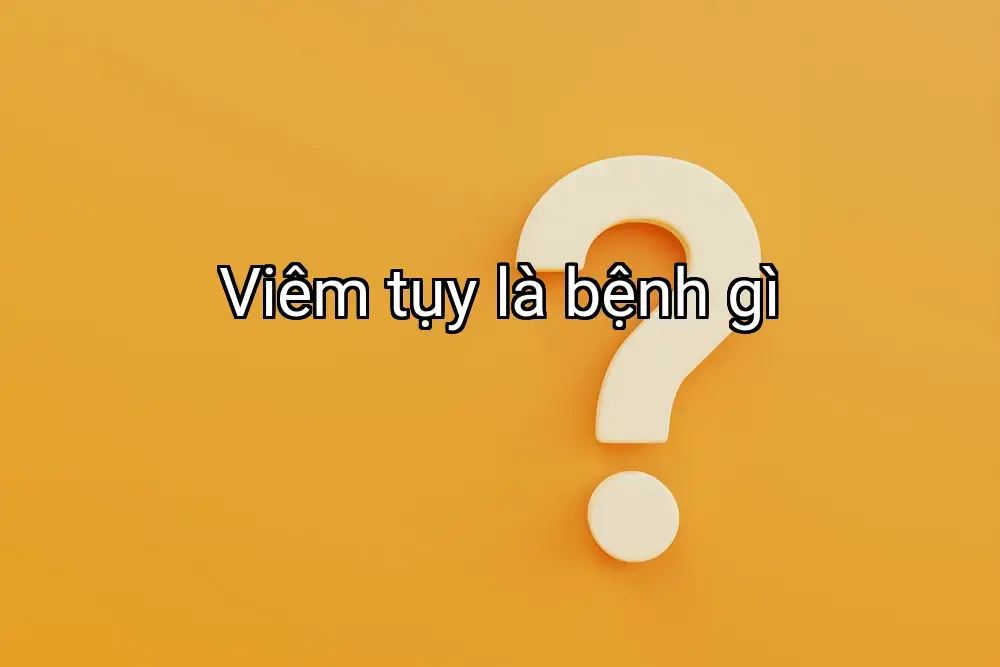 Viêm tụy là bệnh gì