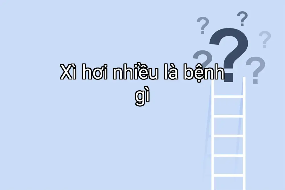 Xì hơi nhiều là bệnh gì