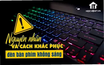 Tại sao đèn bàn phím laptop không sáng? Khắc phục dễ dàng!
