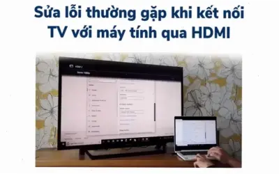 Không kết nối được máy tính với TV? Nguyên nhân và cách sửa!