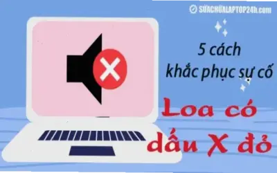 Cách sửa lỗi loa máy tính nhanh chóng và hiệu quả