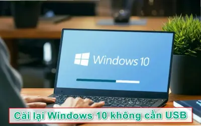 Cách cài lại Win 10 cho laptop: Hướng dẫn đơn giản và nhanh chóng