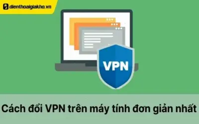 Hướng dẫn đổi VPN trên laptop: Cách đơn giản và nhanh chóng!