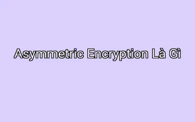 Asymmetric Encryption Là Gì