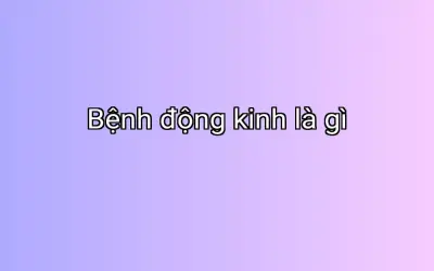 Bệnh động kinh là gì