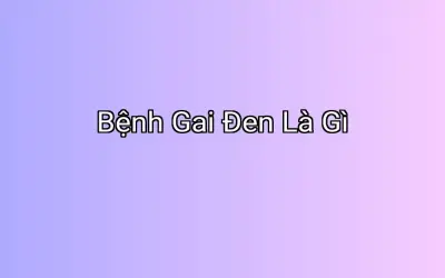 Bệnh Gai Đen Là Gì