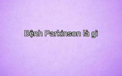 Bệnh Parkinson là gì