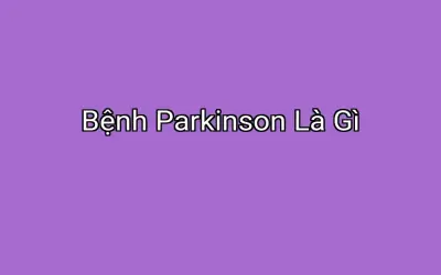 Bệnh Parkinson Là Gì