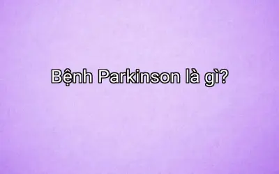Bệnh Parkinson là gì?