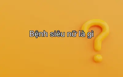 Bệnh siêu nữ là gì