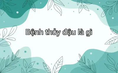 Bệnh thủy đậu là gì