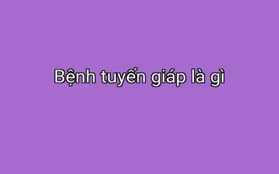 Bệnh tuyến giáp là gì