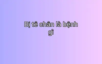 Bị tê chân là bệnh gì
