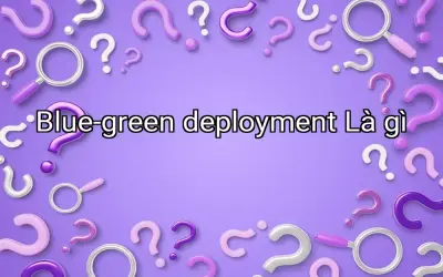 Blue-green deployment Là gì