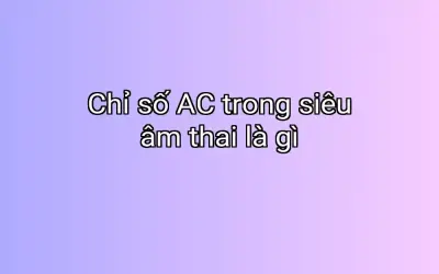 Chỉ số AC trong siêu âm thai là gì