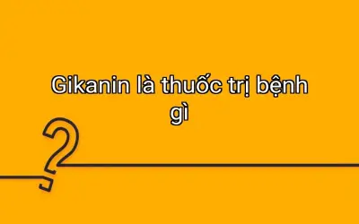 Gikanin là thuốc trị bệnh gì