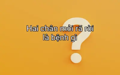 Hai chân mỏi rã rời là bệnh gì