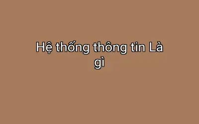 Hệ thống thông tin Là gì