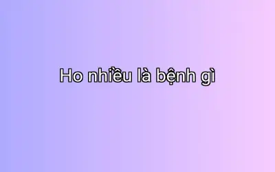 Ho nhiều là bệnh gì