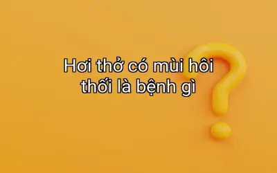 Hơi thở có mùi hôi thối là bệnh gì